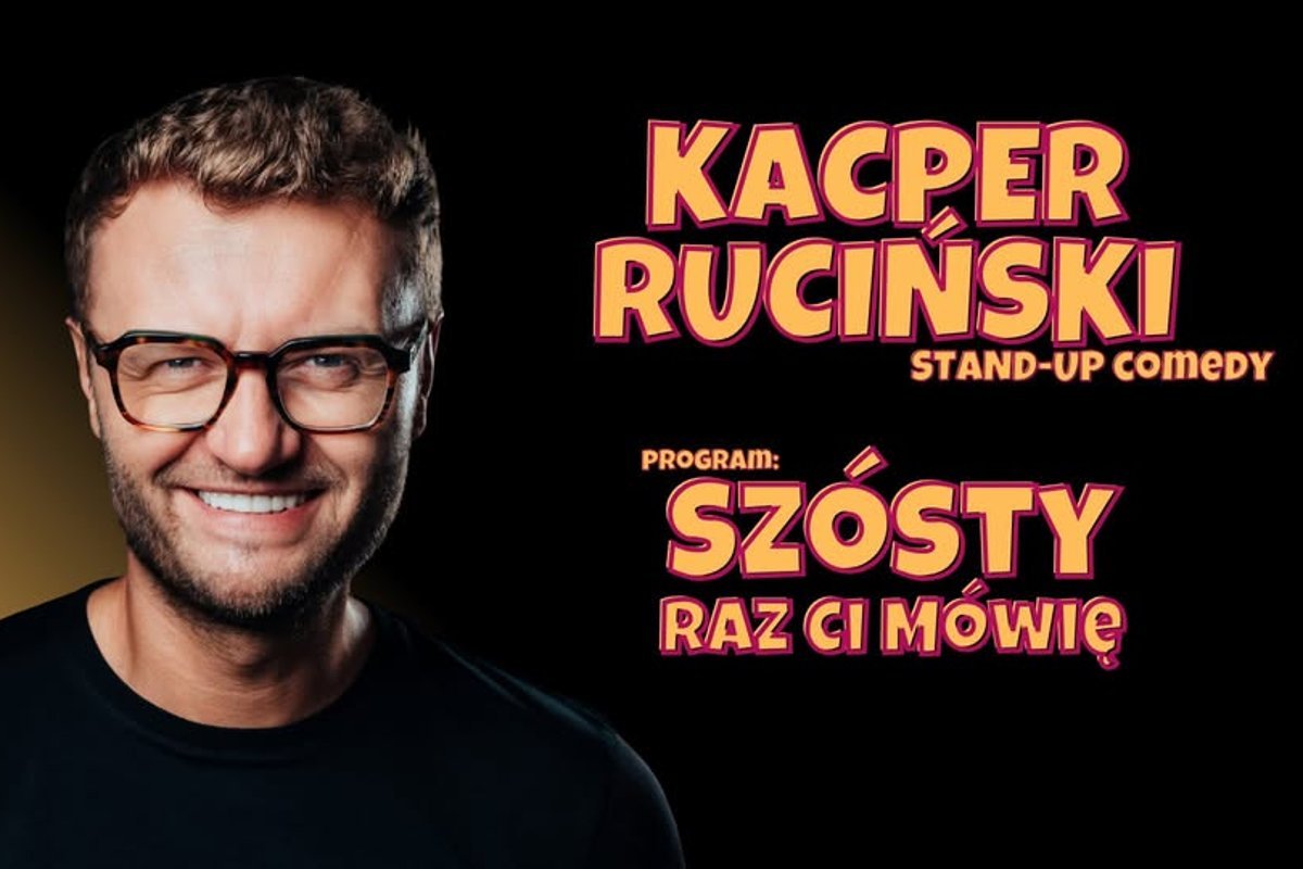 Stand-up Kacper Ruciński – Szósty raz ci mówię