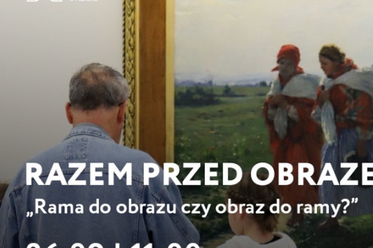 Razem przed obrazem – Rama do obrazu czy obraz do ramy?