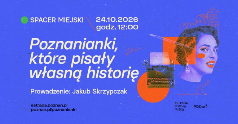 Spacer miejski „Poznanianki, które pisały własną historię” | Poznanianki. Historie tuż obok nas